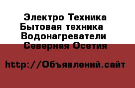 Электро-Техника Бытовая техника - Водонагреватели. Северная Осетия